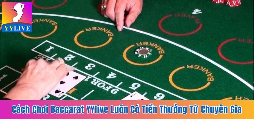 Cách Chơi Baccarat YYlive Luôn Có Tiền Thưởng Từ Chuyên Gia 9 Cách chơi Baccarat YYlive