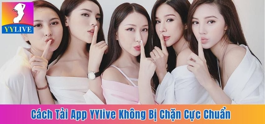 Cách Tải App YYlive Không Bị Chặn Cực Chuẩn Cực Nhanh 6 Cách tải app YYLive không bị chặn
