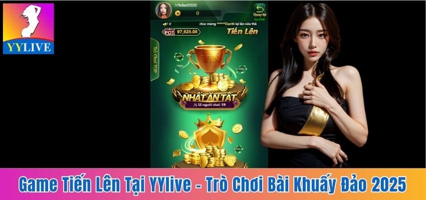 Game Tiến Lên Tại YYlive - Trò Chơi Bài Khuấy Đảo Năm 2025 10 game Tiến lên tại YYlive
