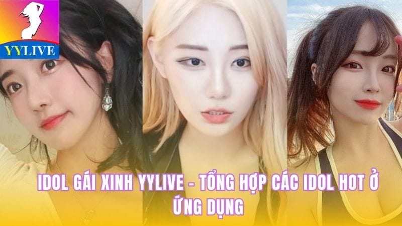 Idol Gái Xinh YYlive - Tổng Hợp Các Idol Hot Ở Ứng Dụng 9 idol gái xinh YYlive