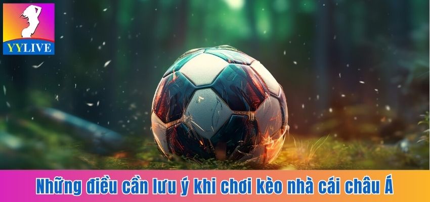 Soi Kèo Châu Á Tại YYlive Dễ Sinh Lời, Giảm Thiểu Rủi Ro 4 Những điều cần lưu ý khi chơi kèo nhà cái châu Á