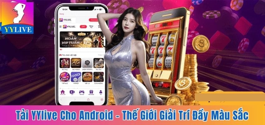 Cách Tải YYlive Cho Android - Thế Giới Giải Trí Đầy Màu Sắc 10 tải YYlive cho Android