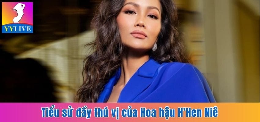 H'Hen Niê - Ngôi Sao Sáng Của Hoa Hậu Hoàn Vũ Việt Nam 2 Tiểu sử đầy thú vị của Hoa hậu H’Hen Niê