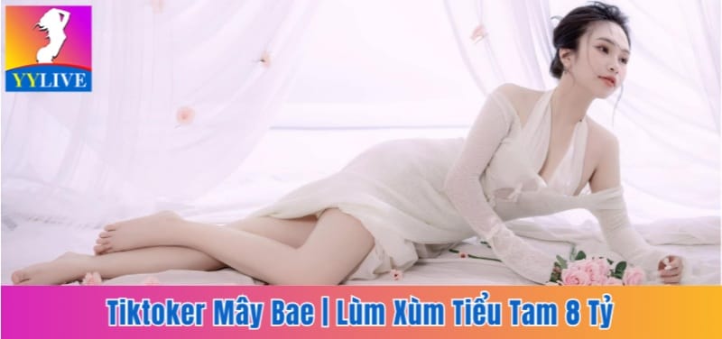 Tiktoker Mây Bae | Lùm Xùm Tiểu Tam Nhận Chu Cấp 8 Tỷ 3 Tiktoker Mây Bae