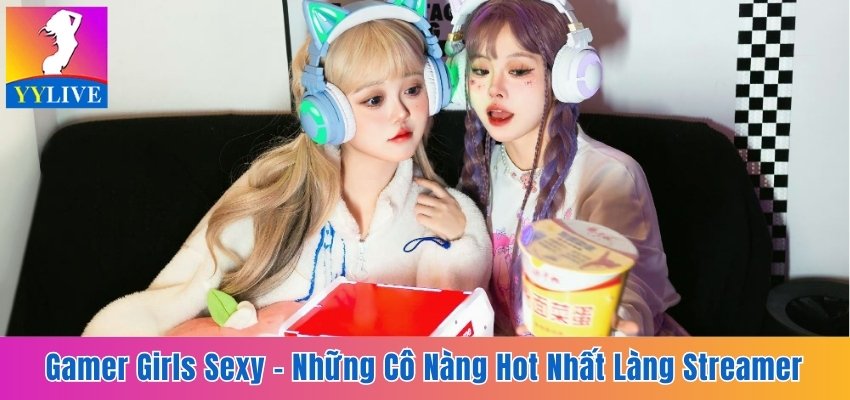 Gamer Girls Sexy - Những Cô Nàng Hot Nhất Làng Streamer 5 gamer girls sexy