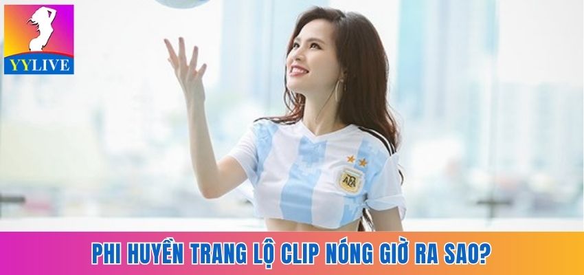 Phi Huyền Trang Lộ Clip Nóng Chấn Động Một Thời Giờ Ra Sao? 1 Phi Huyền Trang lộ clip nóng