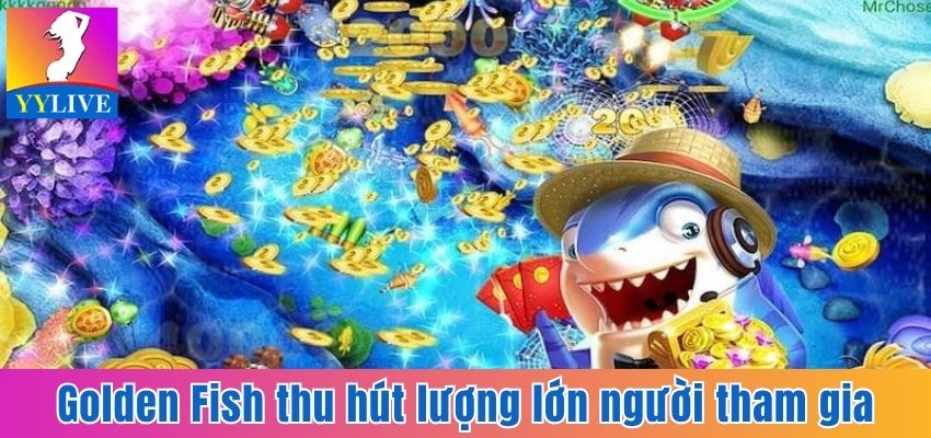 Bắn Cá Ăn Xu - Trải Nghiệm Săn Bắt Hấp Dẫn Tại YYlive 4 Game bắn cá Golden Fish thu hút số lượng lớn người tham gia